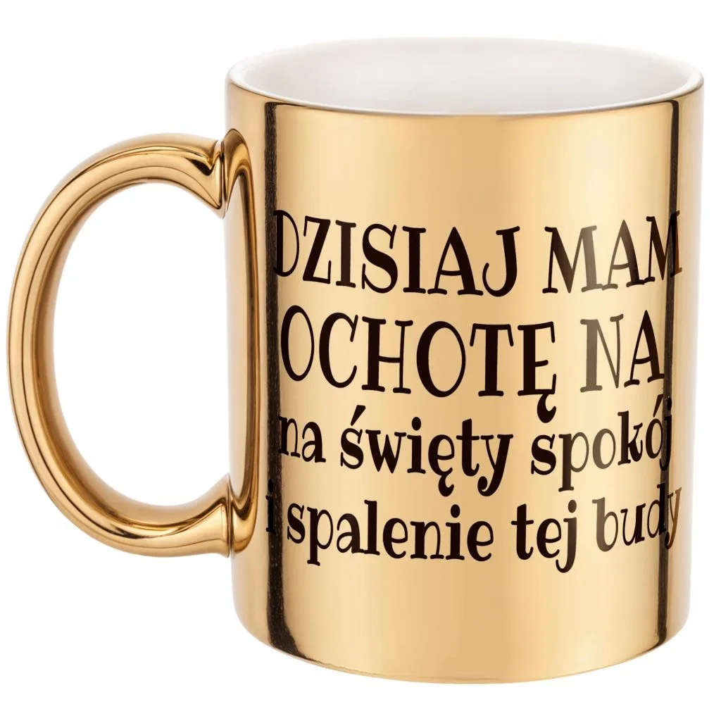 Złoty Kubek Dzisiaj Mam Ochotę Na Śmieszny Zabawny Prezent