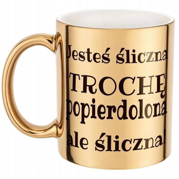 Złoty Kubek Jesteś Śliczna Trochę Popi***olona Śmieszny Prezent