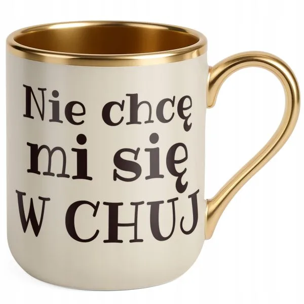 Kubek Premium Złoty Ecru Nie Chcę Mi Się W Ch*j Śmieszny Prezent