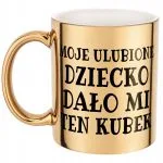 Złoty kubek Moje Ulubione Dziecko Dało Mi Ten Kubek Prezent
