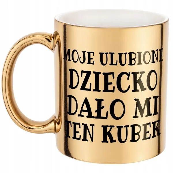 Złoty kubek Moje Ulubione Dziecko Dało Mi Ten Kubek Prezent