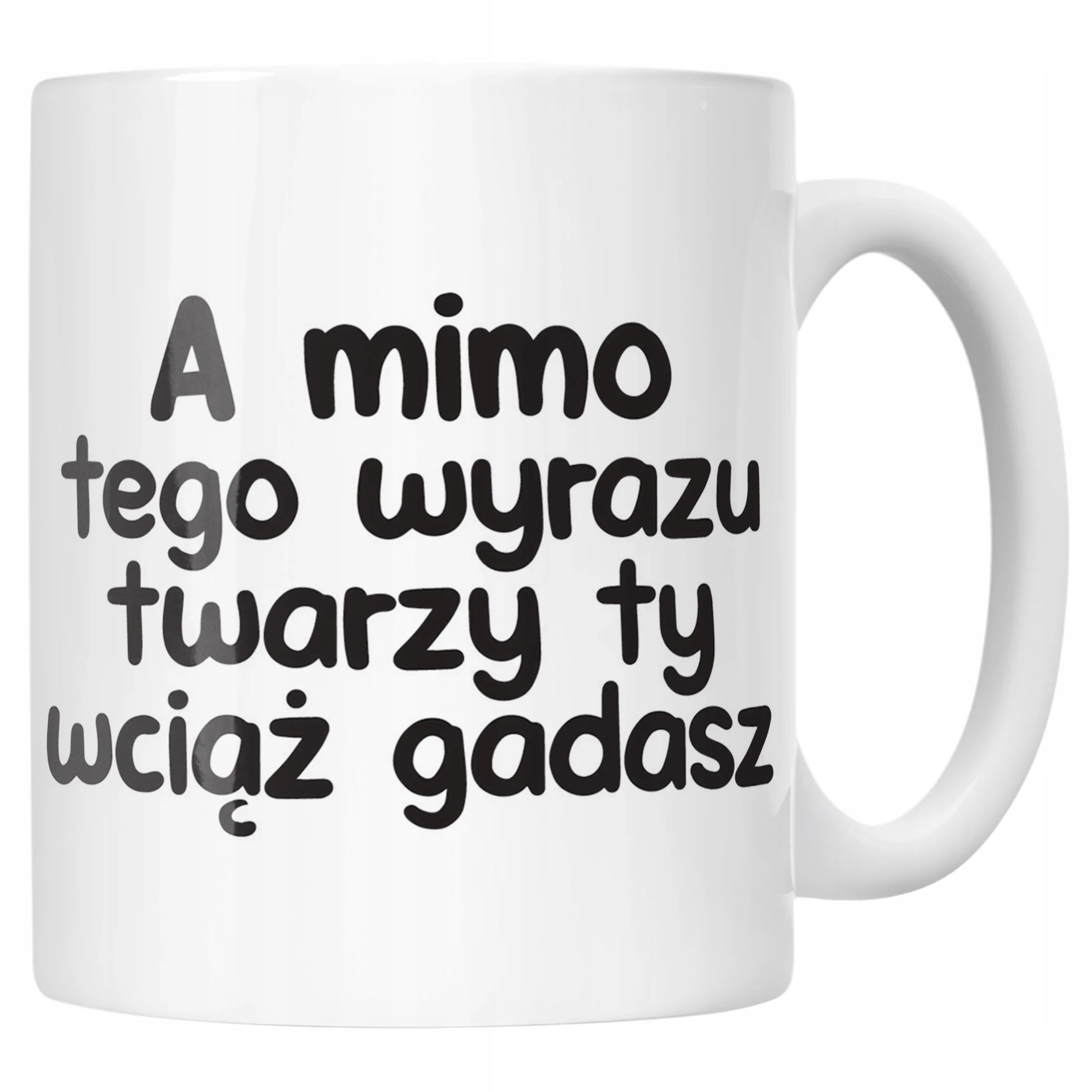 Kubek ceramiczny A Mimo Tego Wyrazu Twarzy Śmieszny Zabawny Prezent