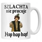 Kubek ceramiczny 1670 Szlachta Nie Pracuje Hop Hop Hop Jan Paweł Prezent