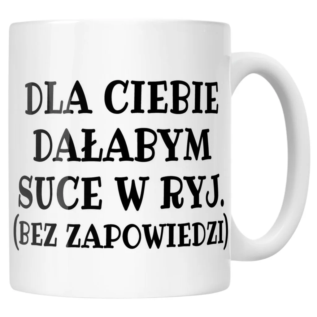 Kubek ceramiczny Dla Ciebie Dałabym Sarkastyczny Zabawny Prezent