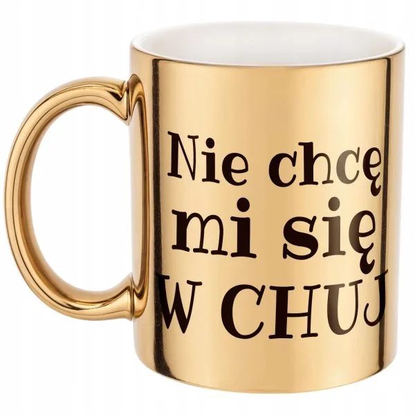 Złoty Kubek Nie Chcę Mi Się W Ch*j Śmieszny Zabawny Prezent