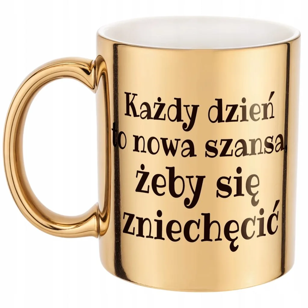 Złoty Kubek Każdy Dzień To Nowa Szansa Śmieszny Zabawny Prezent