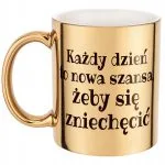 Złoty Kubek Każdy Dzień To Nowa Szansa Śmieszny Zabawny Prezent