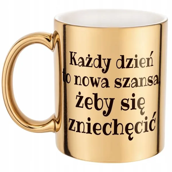 Złoty Kubek Każdy Dzień To Nowa Szansa Śmieszny Zabawny Prezent