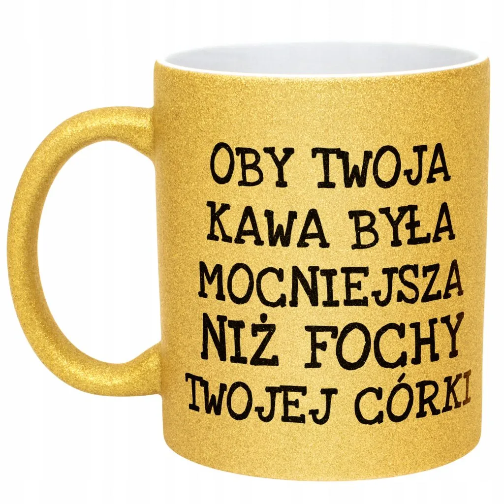 Złoty kubek brokatowy Oby Twoja Kawa Była Mocniejsza Sarkazm Prezent