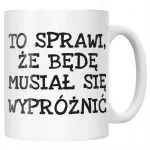 Kubek ceramiczny To Sprawi Że Będę Musiał Się Wypróżnić Zabawny Prezent