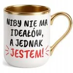 Kubek Premium Złoty Niby Nie Ma Ideałów A Jednak Jestem Prezent