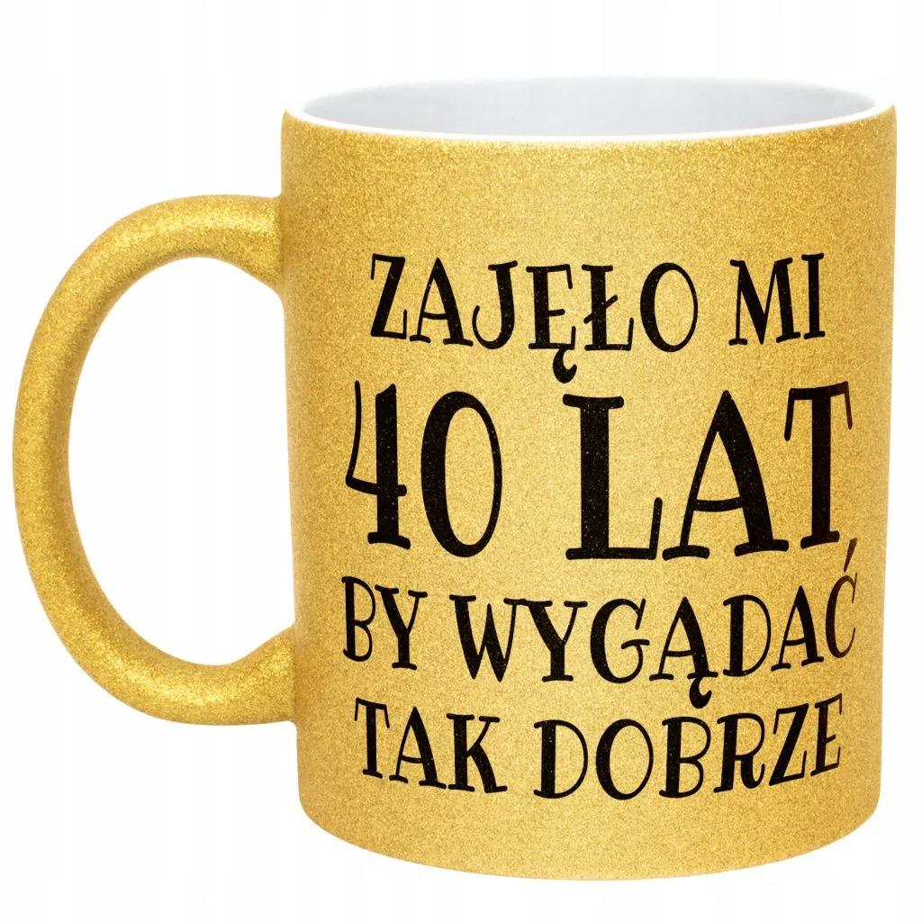Złoty kubek brokatowy Zajęło Mi 40 Lat Na Urodziny Prezent Upominek