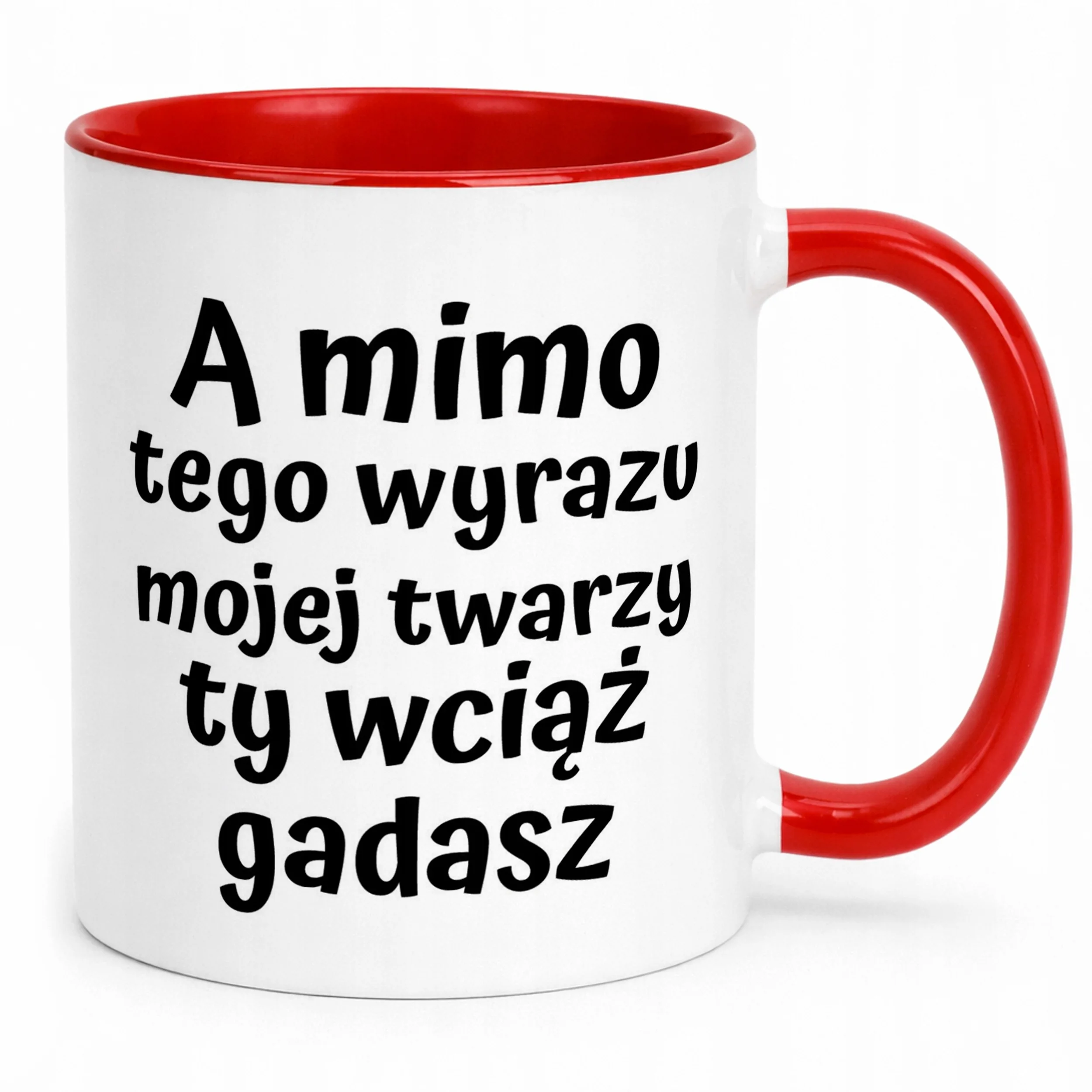 Kubek ceramiczny A Mimo Tego Wyrazu Twarzy Ty Wciąż Gadasz Prezent