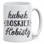 Kubek ceramiczny Dzień Kobiet Kubek Boskiej Kobiety Prezent Dla Kobiety