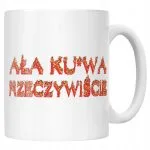 Kubek ceramiczny Ała Ku*wa Rzeczywiście Memy Zabawne Prezent