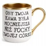 Kubek Premium Złoty Oby Twoja Kawa Była Mocniejsza Sarkazm Prezent