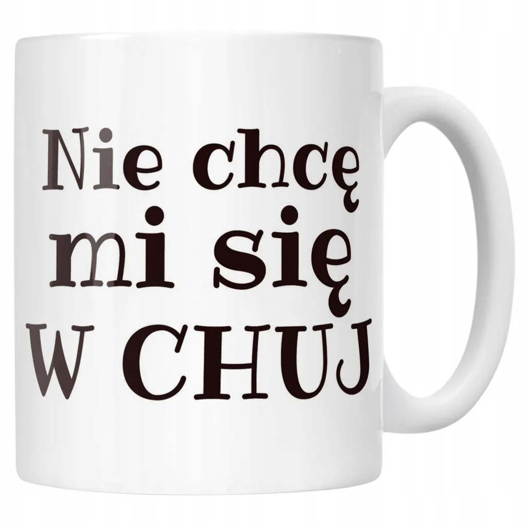 Kubek ceramiczny Nie Chcę Mi Się W Ch*j Śmieszny Zabawny Prezent