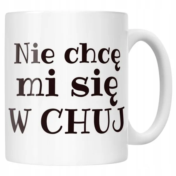 Kubek ceramiczny Nie Chcę Mi Się W Ch*j Śmieszny Zabawny Prezent