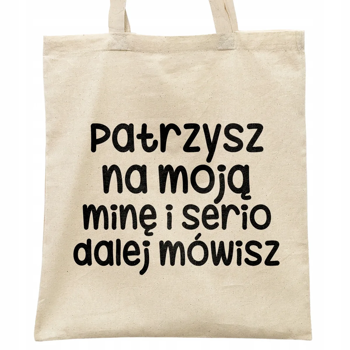 Torba bawełniana na zakupy Patrzysz Się Na Moją Minę Zabawny Prezent