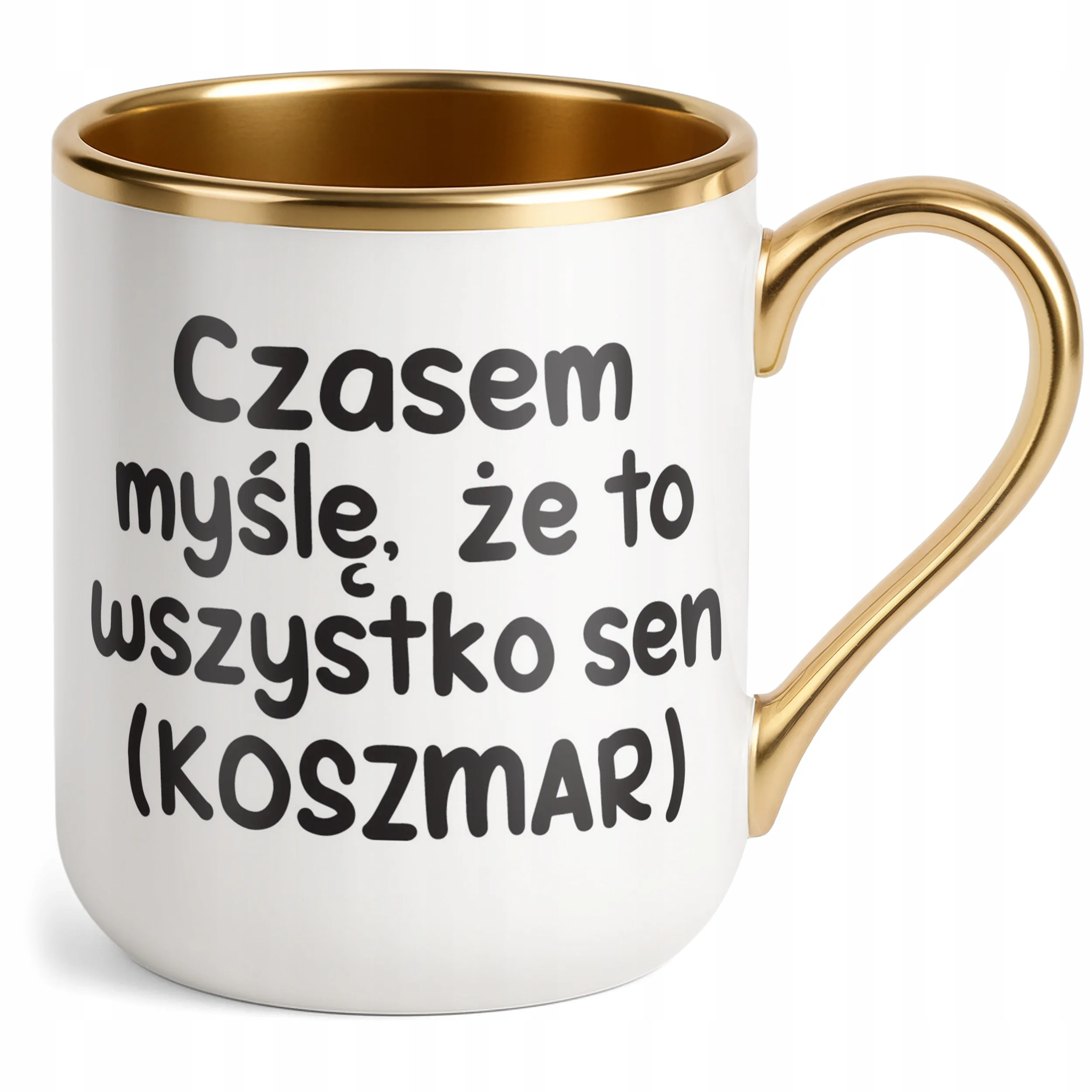 Kubek Premium Złoty Czasem Myślę Że To Wszystko To Sen Zabawny Prezent