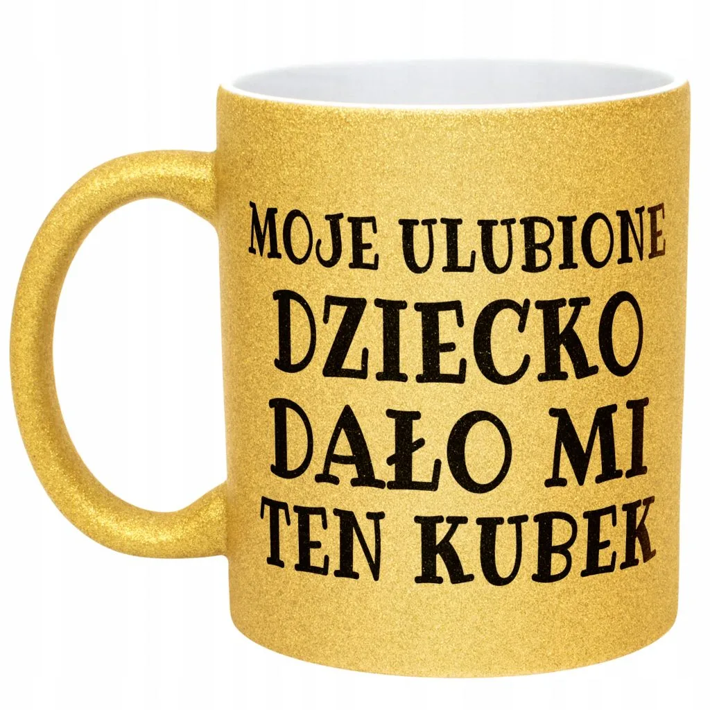 Złoty kubek brokatowy Moje Ulubione Dziecko Dało Mi Ten Kubek Prezent