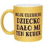 Złoty kubek brokatowy Moje Ulubione Dziecko Dało Mi Ten Kubek Prezent