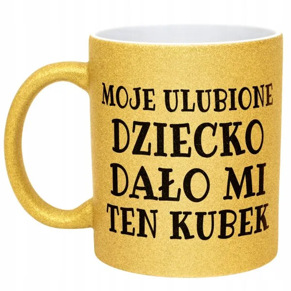 Złoty kubek brokatowy Moje Ulubione Dziecko Dało Mi Ten Kubek Prezent