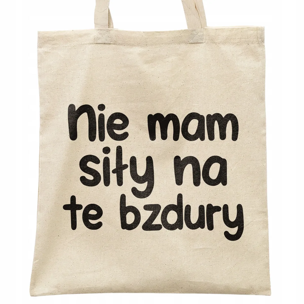 Torba bawełniana na zakupy Nie Mam Siły Na Te Bzdury Zabawny Prezent