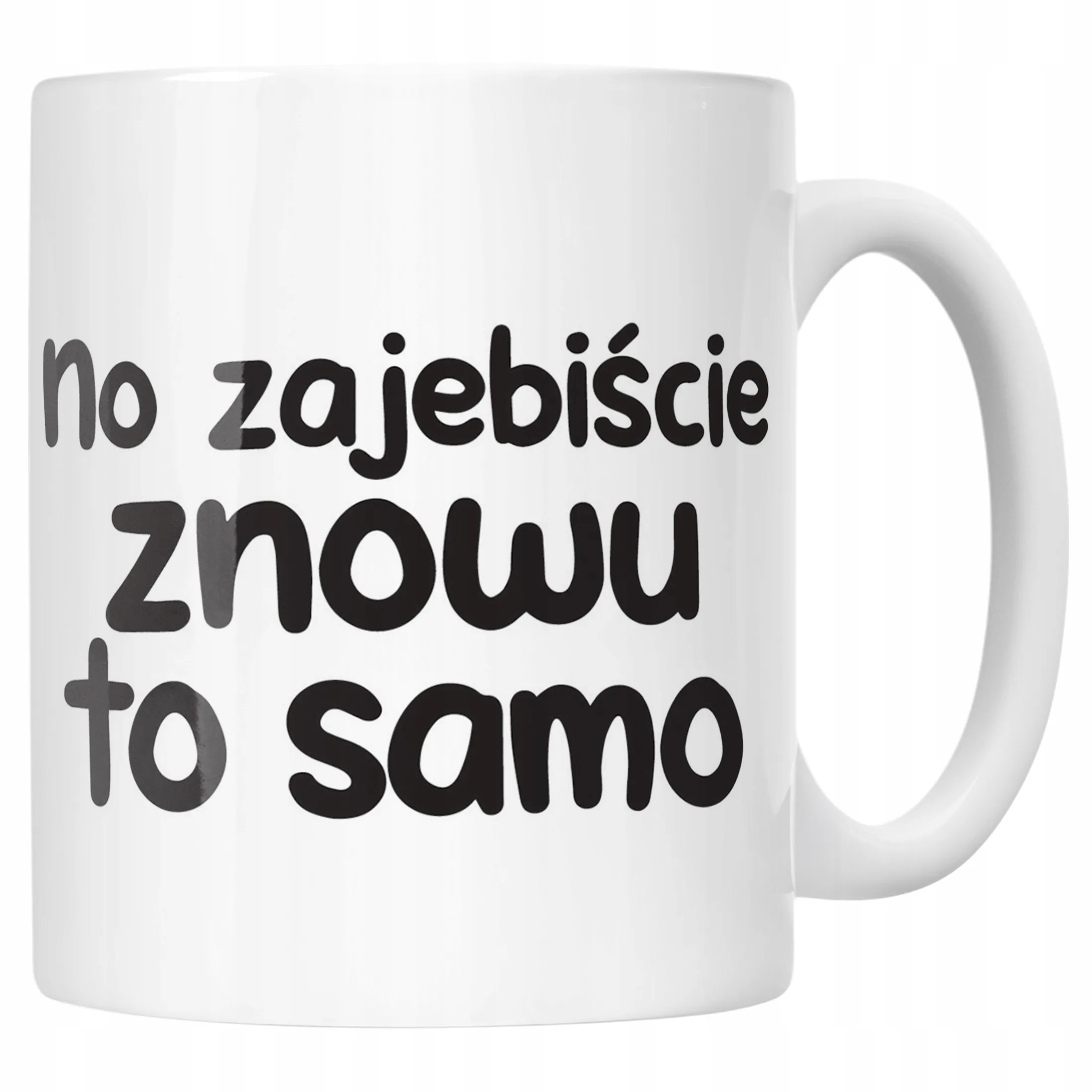 Kubek ceramiczny No Zaje*iście Znowu To Samo Śmieszny Zabawny Prezent
