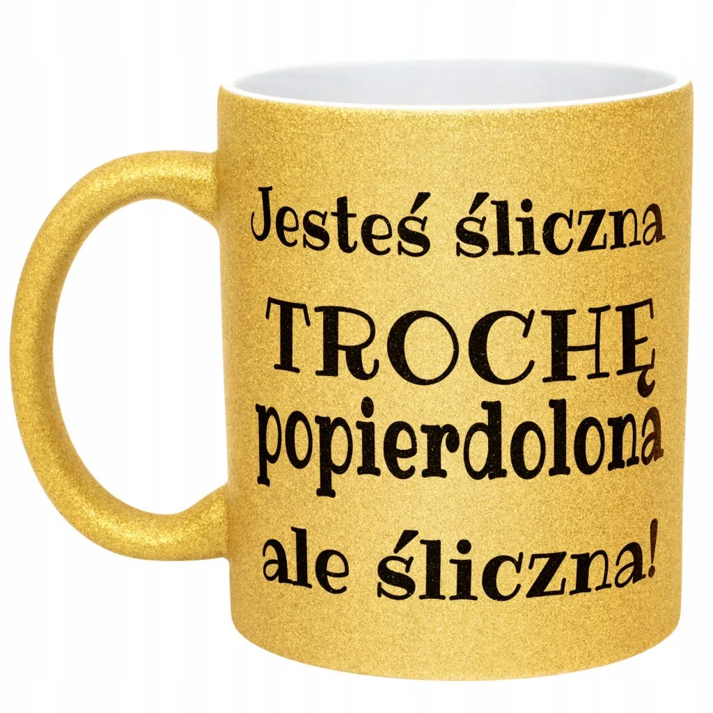 Złoty Kubek Brokatowy Jesteś Śliczna Trochę Popi***olona Śmieszny Prezent