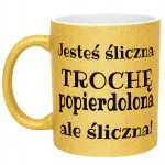 Złoty Kubek Brokatowy Jesteś Śliczna Trochę Popi***olona Śmieszny Prezent