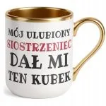 Kubek Premium Złoty Mój Ulubiony Siostrzeniec Dał Mi Ten Kubek Prezent