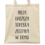 Torba bawełniana materiałowa na zakupy Moja Droższa Torebka Została W Domu