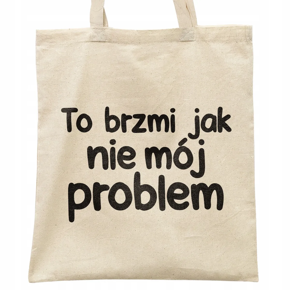 Torba bawełniana na zakupy To Brzmi Jak Nie Mój Problem Zabawny Prezent