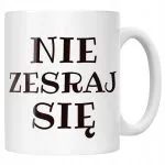 Kubek ceramiczny Nie Zesraj Się Śmieszny Zabawny Prezent