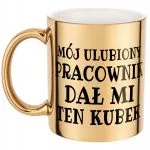Złoty kubek Mój Ulubiony Pracownik Dał Mi Ten Kubek Prezent