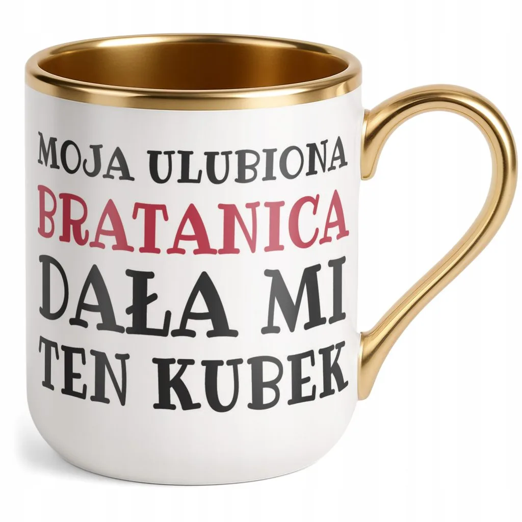 Kubek Premium Złoty Moja Ulubiona Bratanica Dała Mi Ten Kubek Prezent