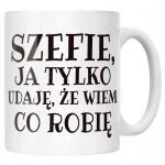 Kubek ceramiczny Szefie Ja Tylko Udaję Śmieszny Zabawny Prezent