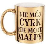 Złoty Kubek Nie Mój Cyrk Nie Moje Małpy Śmieszny Zabawny Prezent