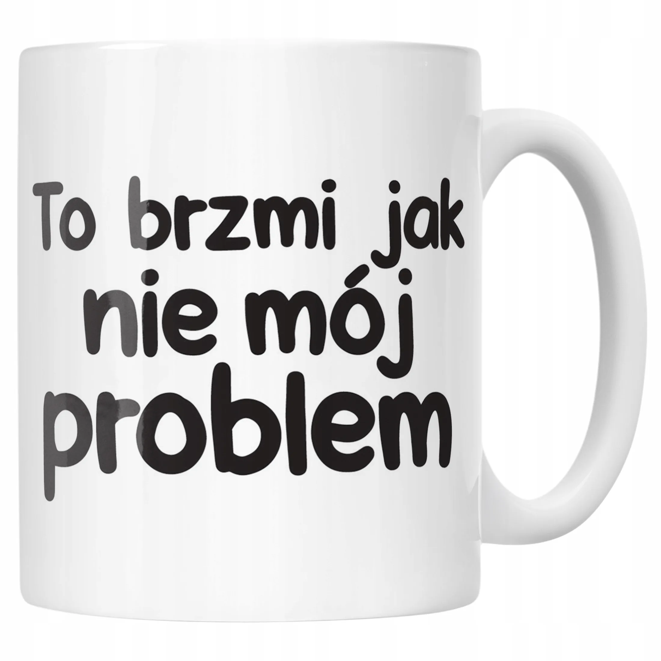 Kubek ceramiczny To Brzmi Jak Nie Mój Problem Śmieszny Zabawny Prezent