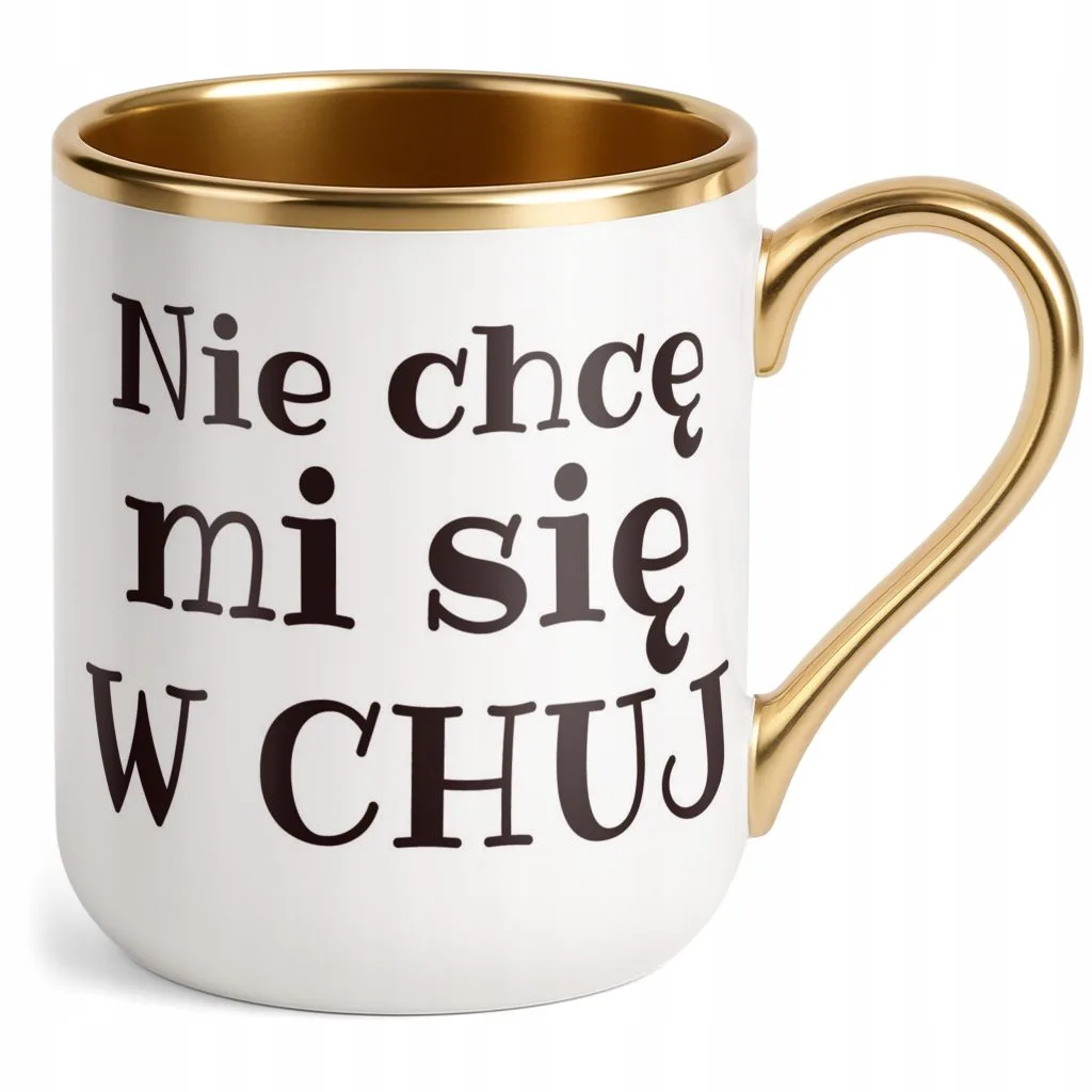 Kubek Premium Złoty Nie Chcę Mi Się W Ch*j Śmieszny Zabawny Prezent