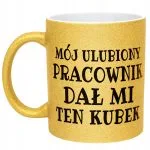 Złoty kubek brokatowy Mój Ulubiony Pracownik Dał Mi Ten Kubek Prezent