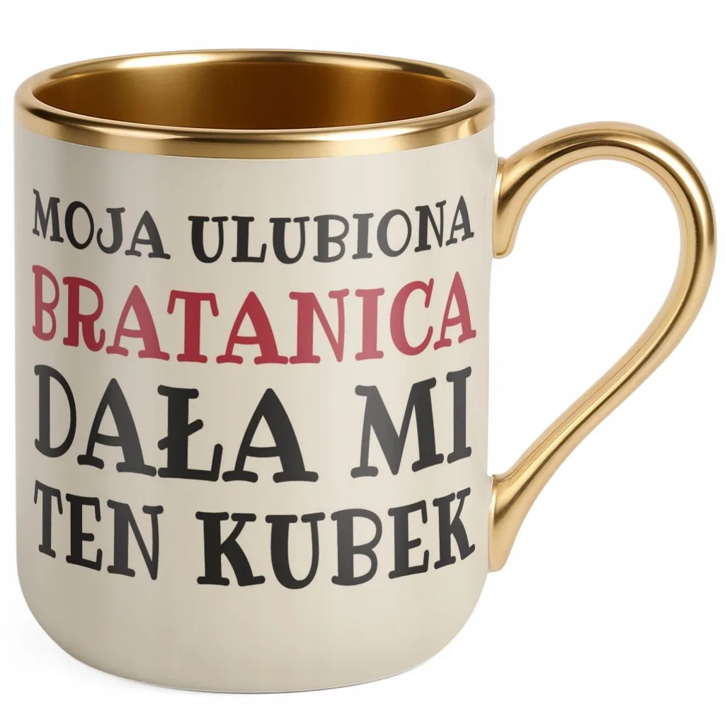 Kubek Premium Złoty Ecru Moja Ulubiona Bratanica Dała Mi Ten Kubek Prezent