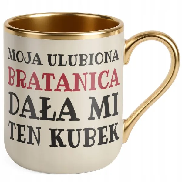 Kubek Premium Złoty Ecru Moja Ulubiona Bratanica Dała Mi Ten Kubek Prezent