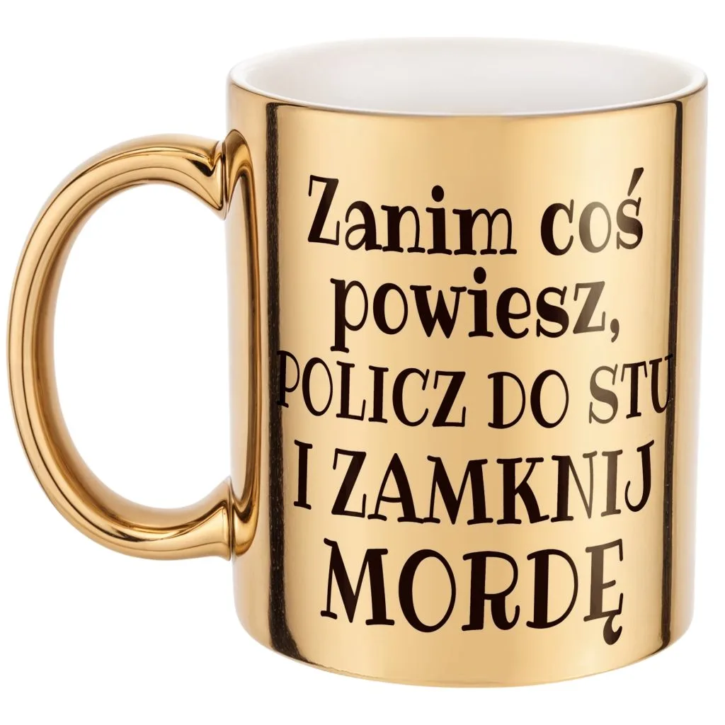 Złoty Kubek Zanim Coś Powiesz Śmieszny Zabawny Prezent
