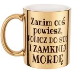 Złoty Kubek Zanim Coś Powiesz Śmieszny Zabawny Prezent