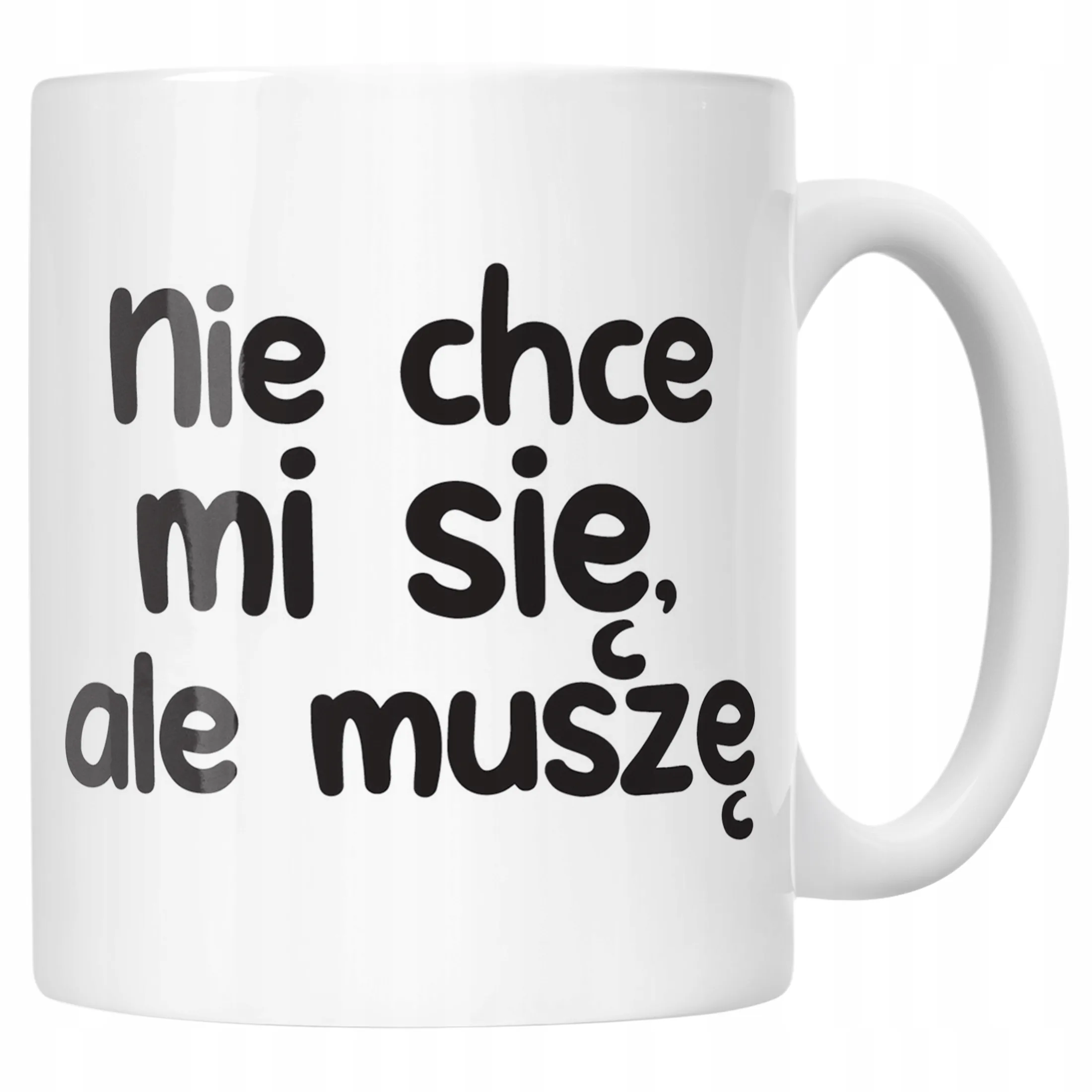 Kubek ceramiczny Nie Chcę Mi Się Ale muszę Śmieszny Zabawny Prezent