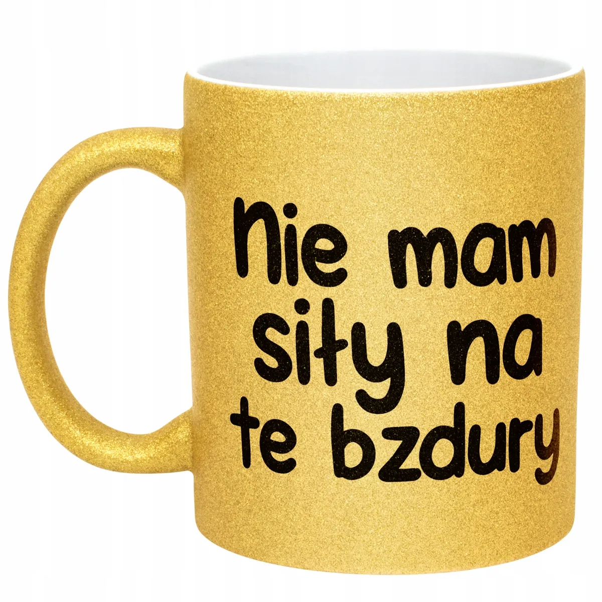Złoty Kubek Brokatowy Nie Mam Siły Na Te Bzdury Zabawny Prezent