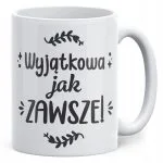 Kubek ceramiczny Dzień Kobiet Wyjątkowa Jak Zawsze Prezent Dla Kobiety