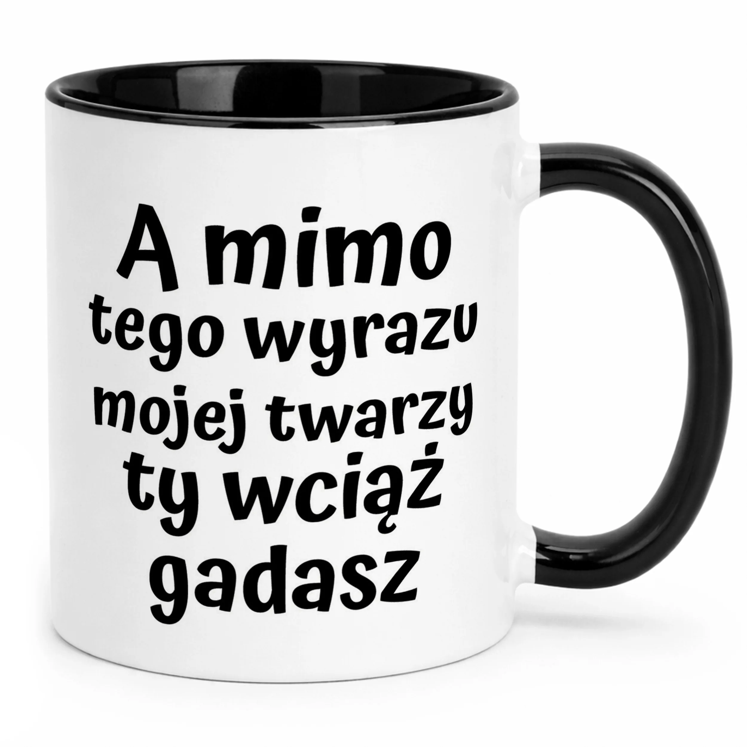 Kubek Czarny A Mimo Tego Wyrazu Twarzy Ty Wciąż Gadasz Prezent